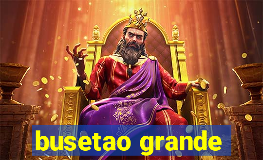 busetao grande